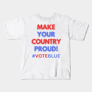 MAKE YOUR COUNTRY PROUD!  #VOTEBLUE Kids T-Shirt